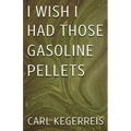 I Wish I Had Those Gasoline Pellets