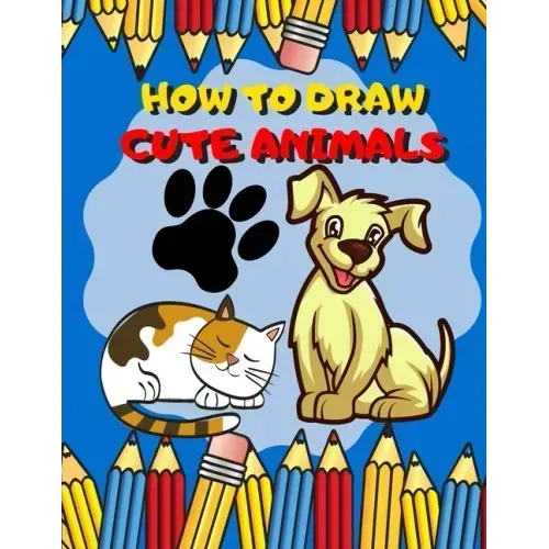 How To Draw Cute Animals: Activity Book And A Step-by-Step Drawing Lesson for Kids, Learn How To Draw Cute And Adorable Animal, Perfect Gift For