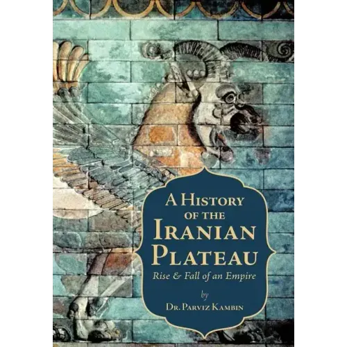 A History of the Iranian Plateau: Rise and Fall of an Empire