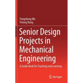 Senior Design Projects in Mechanical Engineering: A Guide Book for Teaching and Learning