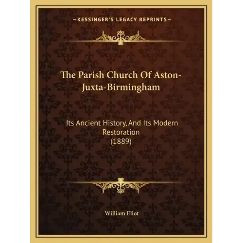 The Parish Church Of Aston-Juxta-Birmingham: Its Ancient History, And Its Modern Restoration (1889)
