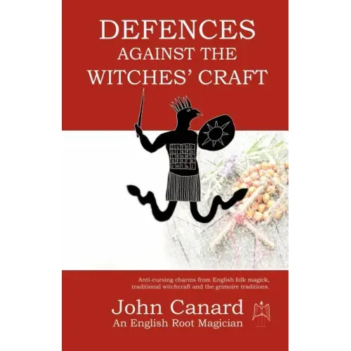 Defences Against the Witches' Craft: Anti-cursing Charms from English Folk Magick, Traditional Witchcraft and the Grimoire Traditions