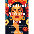 Radical Señora Era: Ancestral Latin American Secrets for a Happier, Healthier Life