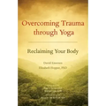 Overcoming Trauma Through Yoga: Reclaiming Your Body
