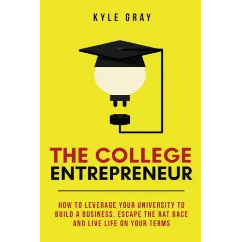 The College Entrepreneur: How to leverage your university to build a business, escape the rat race and live life on your terms.