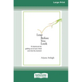 Leap Before You Look: 72 Shortcuts For Getting Out of Your Mind and into The Moment (16pt Large Print Edition)