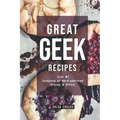 Great Geek Recipes: Your #1 Cookbook of Nerd-Approved Snacks Drinks!