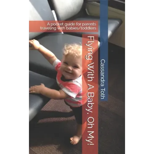 Flying With A Baby, Oh My!: A pocket guide for parents traveling with babies/toddlers