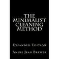 The Minimalist Cleaning Method Expanded Edition: How to Clean Your Home With a Minimum of Money, Supplies and Time