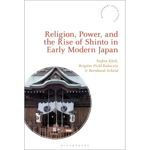 Religion, Power, and the Rise of Shinto in Early Modern Japan