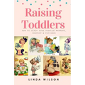 Raising Toddlers: How to Teach Your Toddler Manners, Respect & Patience