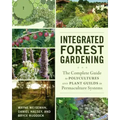Integrated Forest Gardening: The Complete Guide to Polycultures and Plant Guilds in Permaculture Systems