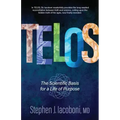 Telos: The Scientific Basis for a Life of Purpose