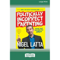 Politically Incorrect Parenting: Before Your Kids Drive You Crazy, Read This! [Standard Large Print 16 Pt Edition]