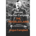 Duncan MacIver Campbell - The Troubled Laird: - A Biography of Duncan MacIver Campbell, Head of the Asknish MacIver Campbell family.