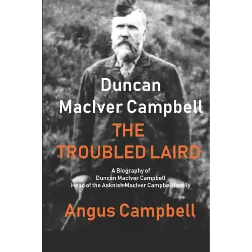 Duncan MacIver Campbell - The Troubled Laird: - A Biography of Duncan MacIver Campbell, Head of the Asknish MacIver Campbell family.