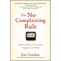 The No Complaining Rule: Positive Ways to Deal with Negativity at Work