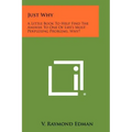Just Why: A Little Book To Help Find The Answer To One Of Life's Most Perplexing Problems, Why?