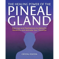 The Healing Power of the Pineal Gland: Exercises and Meditations to Detoxify, Decalcify, and Activate Your Third Eye
