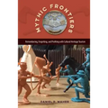 Mythic Frontiers: Remembering, Forgetting, and Profiting with Cultural Heritage Tourism