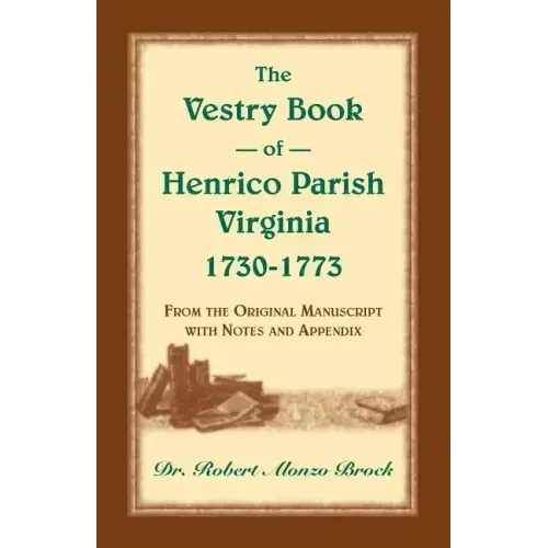 The Vestry Book of Henrico Parish, Virginia, 1730-1773: From the Original Manuscript, with Notes and Appendix
