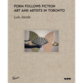 Form Follows Fiction: Art and Artists in Toronto