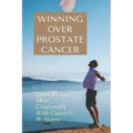 Winning Over Prostate Cancer: Learn To Live More Comfortably With Cancer & Be Happy: How To Get Over Prostate Cancer Anxiety