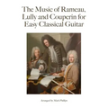 The Music of Rameau, Lully and Couperin for Easy Classical Guitar