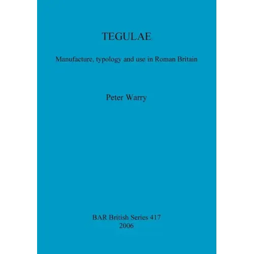 Tegulae: Manufacture, typology and use in Roman Britain