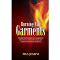 Burning Evil Garments: Prayers That Destroy Evil Garments, Deliverance, Breakthroughs And God's Favour Into Your Life