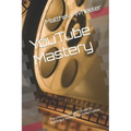 YouTube Mastery: The Ultimate In-Depth Guide to Building a Thriving YouTube Channel