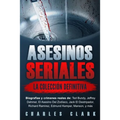 Asesinos seriales: la colección definitiva: Biografías y crímenes reales de: Ted Bundy, Jeffrey Dahmer, El Asesino Del Zodíaco, Jack El D