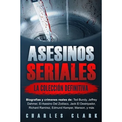 Asesinos seriales: la colección definitiva: Biografías y crímenes reales de: Ted Bundy, Jeffrey Dahmer, El Asesino Del Zodíaco, Jack El D