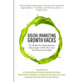 Digital Marketing Growth Hacks: The World's Best Digital Marketers Share Insights on How They Grew Their Businesses with Digital