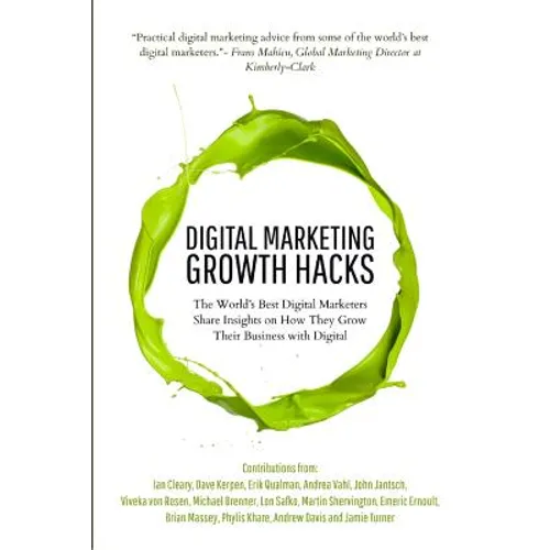 Digital Marketing Growth Hacks: The World's Best Digital Marketers Share Insights on How They Grew Their Businesses with Digital