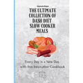 The Ultimate Collection of Dash Diet Slow Cooker Meals: Every Day is a New Day with this Innovative Cookbook