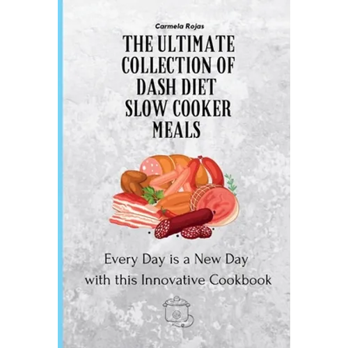 The Ultimate Collection of Dash Diet Slow Cooker Meals: Every Day is a New Day with this Innovative Cookbook