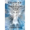 Gratitude Creates Happiness: Manifest The Life You Are Meant to Live