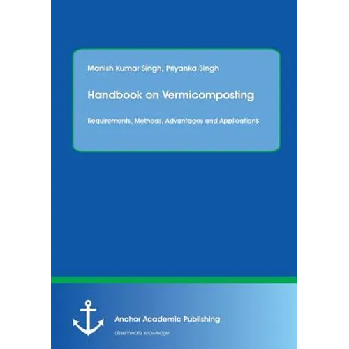 Handbook on Vermicomposting: Requirements, Methods, Advantages and Applications