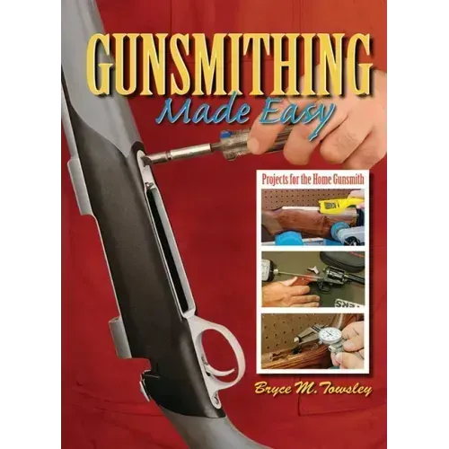 Gunsmithing Made Easy: Projects for the Home Gunsmith