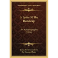 In Spite of the Handicap: An Autobiography (1916)