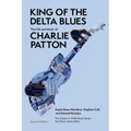 King of the Delta Blues: The Life and Music of Charlie Patton