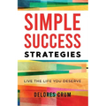 Simple Success Strategies: Live the Life You Deserve
