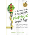 A Beginner's Guide to Sustainable Plant-Based Weight-Loss: A Diet Solution for Women to Lose Weight, Keep It Off, and Improve Health