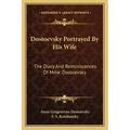 Dostoevsky Portrayed by His Wife: The Diary and Reminiscences of Mme. Dostoevsky