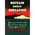 Britain Under Shellfire: Long Range Shelling of the Dover Area 1940-42