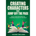 Creating Characters That Jump Off The Page: How To Create Memorable And Compelling Characters For Your Novel