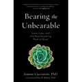Bearing the Unbearable: Love, Loss, and the Heartbreaking Path of Grief