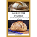 Sourdough Starter: Guide To Making Artisan Sourdough At Home