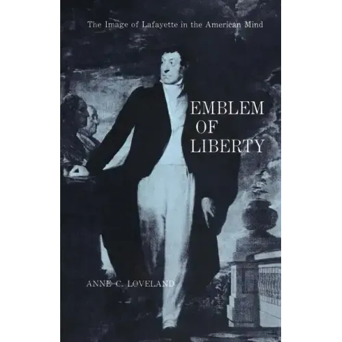Emblem of Liberty: The Image of Lafayette in the American Mind